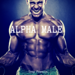 How To Be A Real ALPHA Man